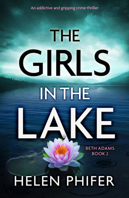 The Girls In The Lake An Addictive And Gripping Crime Thriller By Helen Phifer Paperback