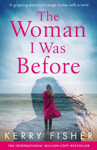 Title: The Woman I Was Before: A gripping emotional page turner with a twist, Author: Kerry Fisher