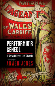 Title: Perfformio'r Genedl: Ar Drywydd Hywel Teifi Edwards, Author: Anwen Jones