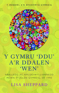 Title: Y Gymru 'Ddu' a'r Ddalen 'Wen': Aralledd ac Amlddiwylliannedd mewn Ffuglen Gymreig, er 1990, Author: Lisa Sheppard