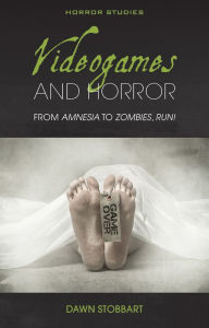 Title: Videogames and Horror: From Amnesia to Zombies, Run!, Author: Dawn Stobbart