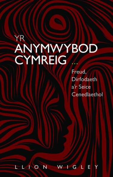 Yr Anymwybod Cymreig: Freud, Dirfodaeth a'r Seice Cenedlaethol