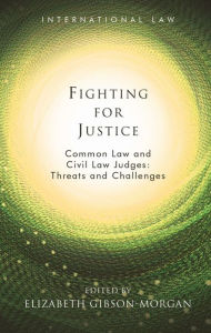 Title: Fighting for Justice: Common Law and Civil Law Judges: Threats and Challenges, Author: Elizabeth Gibson-Morgan