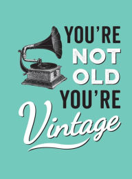 Title: You're Not Old, You're Vintage, Author: Summersdale