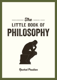 Title: The Little Book of Philosophy: An Introduction to the Key Thinkers and Theories You Need to Know, Author: Rachel Poulton