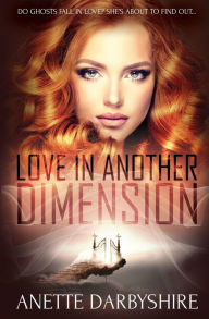 Title: Love in Another Dimension, Author: Anette Darbyshire
