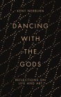 Dancing with the Gods: Reflections on Life and Art