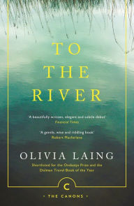 Title: To the River: A Journey Beneath the Surface, Author: Olivia Laing
