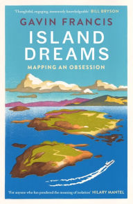 Title: Island Dreams: Mapping an Obsession, Author: Gavin Francis