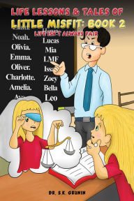 Title: Life Lessons & Tales of Little MisFit: Book 2: Life Isn't Always Fair, Author: Dr. S.K. Grunin