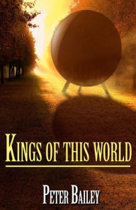 Title: Kings Of This World, Author: Peter Bailey