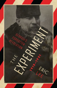 Title: The Experiment: Georgia's Forgotten Revolution 1918-1921, Author: Eric Lee