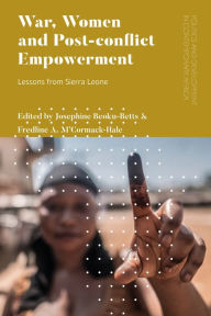 Title: War, Women and Post-Conflict Empowerment: Lessons from Sierra Leone, Author: Josephine Beoku-Betts