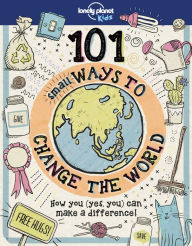 Title: Lonely Planet Kids 101 Small Ways to Change the World, Author: Aubre Andrus