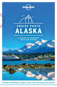 Title: Lonely Planet Cruise Ports Alaska, Author: Lonely Planet