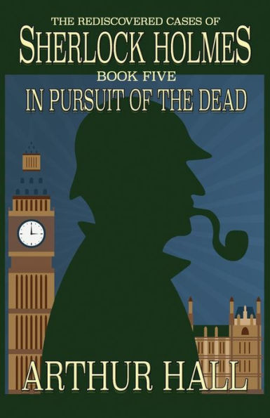 In Pursuit Of The Dead: The Rediscovered Cases of Sherlock Holmes Book 5