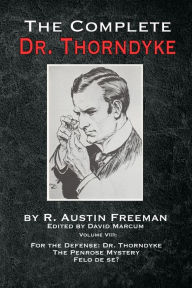 Title: The Complete Dr. Thorndyke - Volume VIII: For the Defense: Dr. Thorndyke, The Penrose Mystery and Felo de se?, Author: R Austin Freeman