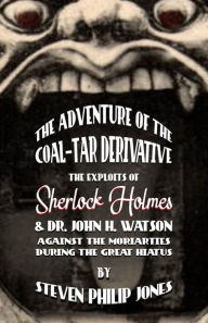 Title: The Adventure of the Coal-Tar Derivative: The Exploits of Sherlock Holmes and Dr. John H. Watson against the Moriarties during the Great Hiatus, Author: Steven Philip Jones