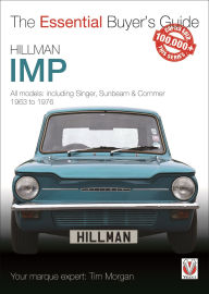 Title: Hillman Imp: All Models of the Hillman Imp, Sunbeam Stiletto, Singer Chamois, Hillman Husky & Commer Imp 1963 to 1976, Author: Tim Morgan