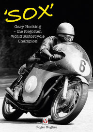 Title: 'Sox': Gary Hocking - the forgotten World Motorcycle Champion, Author: Roger Hughes