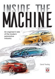 Title: Inside the Machine: An Engineer's Tale of the Modern Automotive Industry, Author: David Twohig
