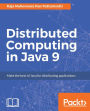 Distributed Computing in Java 9: Explore the power of distributed computing to write concurrent, scalable applications in Java