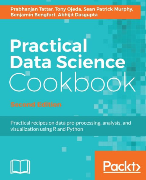 Practical Data Science Cookbook - Second Edition: Over 85 recipes to help you complete real-world data science projects in R and Python