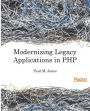 Modernizing Legacy Applications in PHP: Make your legacy applications organized, testable and free of globals