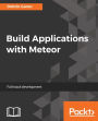 Build Applications with Meteor: Build a variety of cross-platform applications with the world's most complete full-stack JavaScript framework- Meteor
