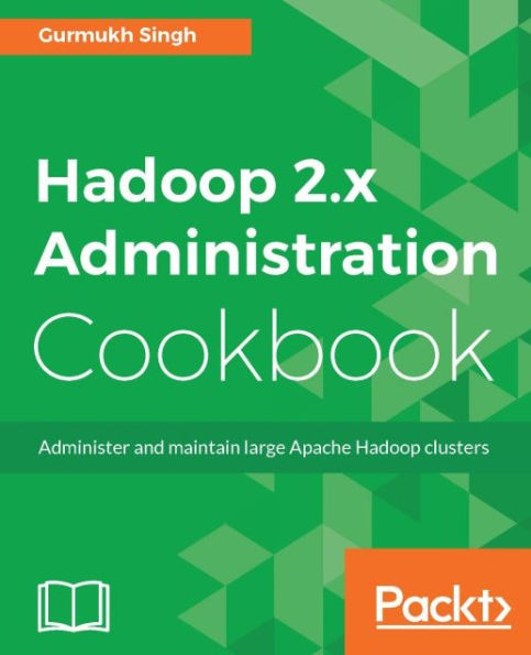 Hadoop 2.x Administration Cookbook: Over 100 practical recipes to help you become an expert Hadoop administrator