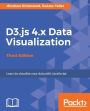 D3.js 4.x Data Visualization - Third Edition: Create and publish your own interactive and compelling data visualizations with D3.js 4.x