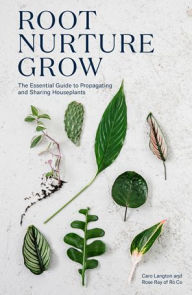 Title: Root Nurture Grow: The Essential Guide to Propagating and Sharing Houseplants, Author: Caro Langton
