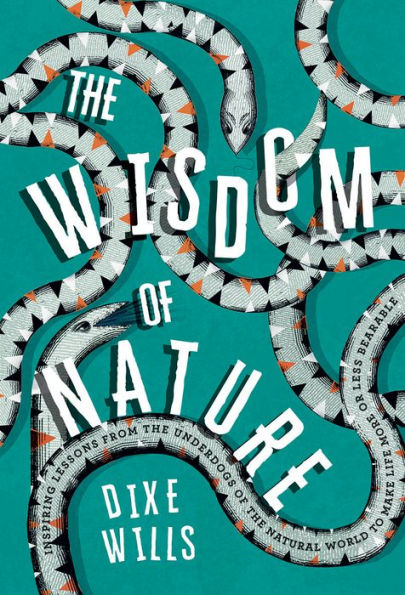 Wisdom of Nature: Inspiring Lessons From the Underdogs of the Natural World to Make Life More or Less Bearable