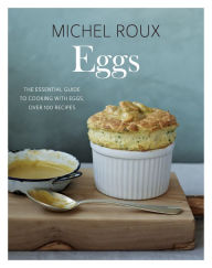 Title: Eggs: The Essential Guide to Cooking with Eggs, Over 120 Recipes, Author: Michel Roux