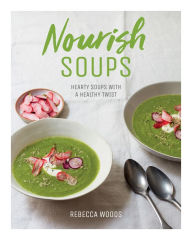 Title: Nourish Soups: Hearty Soups With a Healthy Twist, Author: Rebecca Woods
