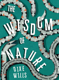 Title: The Wisdom of Nature: Inspiring Lessons from the Underdogs of the Natural World to Make Life More or Less Bearable, Author: Dixe Wills