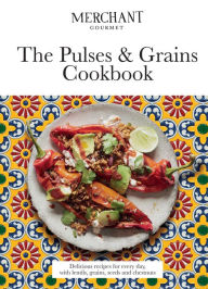 Title: The Pulses & Grains Cookbook: Delicious Recipes for Every Day, with Lentils, Grains, Seeds and Chestnuts, Author: Merchant Gourmet