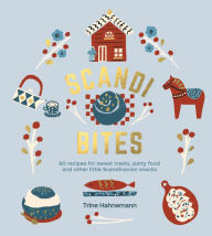 Title: Scandi Bites: 60 Recipes for Sweet Treats, Party Food and Other Little Scandinavian Snacks, Author: Trine Hahnemann