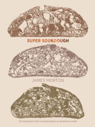 Free ebook pdf format download Super Sourdough: The Foolproof Guide to Making World-Class Bread at Home by James Morton