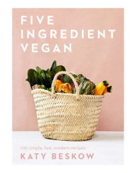 Title: Five Ingredient Vegan: 100 Simple, Fast, Modern Recipes, Author: Katy Beskow
