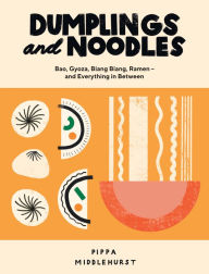 Title: Dumplings and Noodles: Bao, Gyoza, Biang Biang, Ramen - and Everything in Between, Author: Pippa Middlehurst