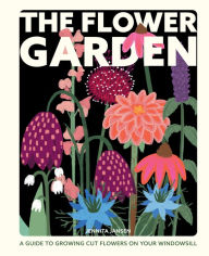 Title: The Flower Garden: A Guide to Growing Cut Flowers on Your Windowsill, Author: Jennita Jansen