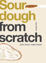 Title: Sourdough: Slow Down, Make Bread, Author: James Morton