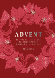 Title: Advent: Festive German Bakes to Celebrate the Coming of Christmas, Author: Anja Dunk