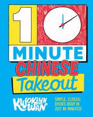 Title: 10-Minute Chinese Takeout: Simple, Classic Dishes Ready in Just 10 Minutes!, Author: Kwoklyn Wan