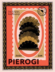 Title: Pierogi: Over 50 Recipes to Create Perfect Polish Dumplings, Author: Zuza Zak