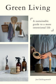 Title: Green Living: A Sustainable Guide to a More Intentional Life, Author: Jen Chillingsworth