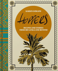 Title: Hoppers: The Cookbook: Recipes, Memories and Inspiration from Sri Lankan Homes, Streets and Beyond, Author: Karan Gokani