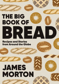 Title: The Big Book of Bread: Recipes and Stories From Around the Globe, Author: James Morton