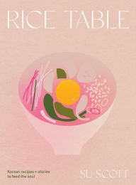 Title: Rice Table: Korean Recipes and Stories to Feed the Soul, Author: Su Scott